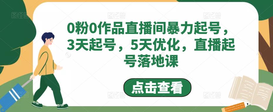 0粉0作品直播间暴力起号，3天起号，5天优化，直播起号落地课-pcp资源社