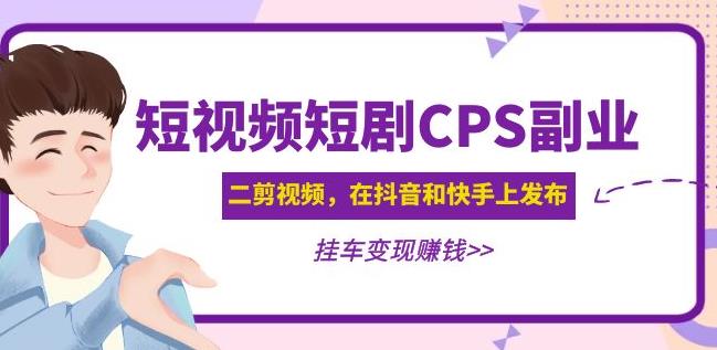 黄岛主·短视频短剧CPS副业项目：二剪视频在抖音和快手上发布，挂车变现-pcp资源社