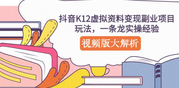 抖音K12虚拟资料变现副业项目玩法，一条龙实操经验，视频版大解析-pcp资源社