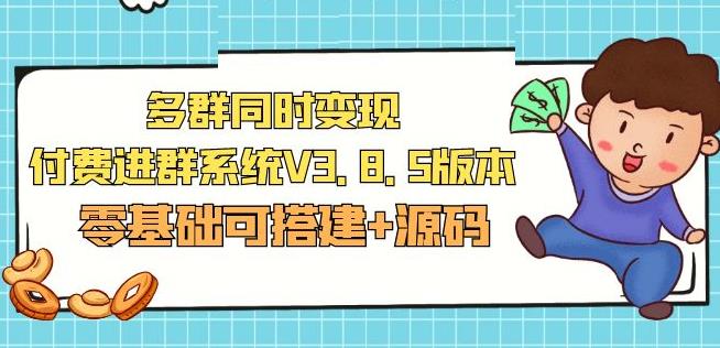 市面卖1288的最新多群同时变现付费进群系统V3.8.5版本(零基础可搭建+源码)-pcp资源社