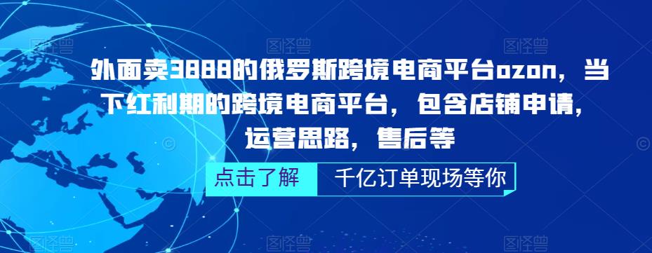 外面卖3888的俄罗斯跨境电商平台ozon运营，当下红利期的跨境电商平台，包含店铺申请，运营思路，售后等-pcp资源社