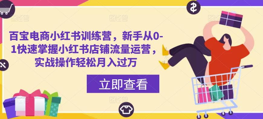 百宝电商小红书训练营，新手从0-1快速掌握小红书店铺流量运营，实战操作轻松月入过万-pcp资源社