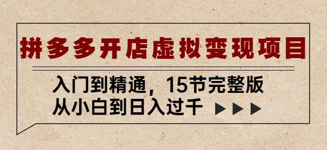 拼多多开店虚拟变现项目：入门到精通，从小白到日入过千（15节完整版）-pcp资源社