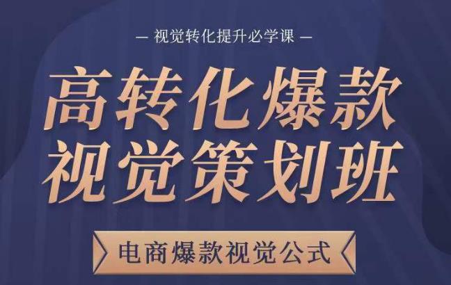 高转化爆款视觉策划班，电商爆款视觉公式，视觉转化提升必学课-pcp资源社