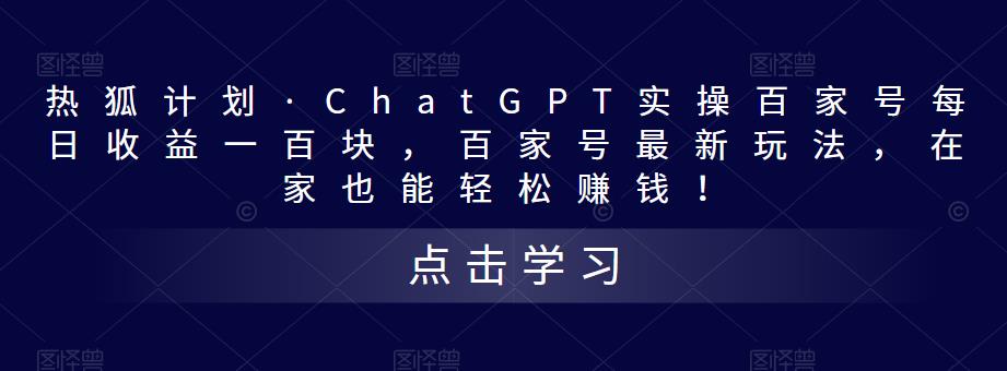 热狐计划·ChatGPT实操百家号每日收益一百块，百家号最新玩法，在家也能轻松赚钱！-pcp资源社