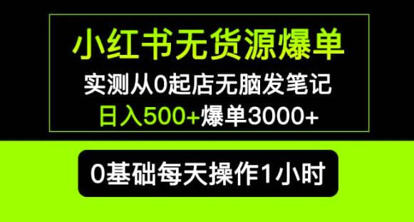 小红书无货源爆单实测从0起店无脑发笔记爆单3000+长期项目可多店-pcp资源社