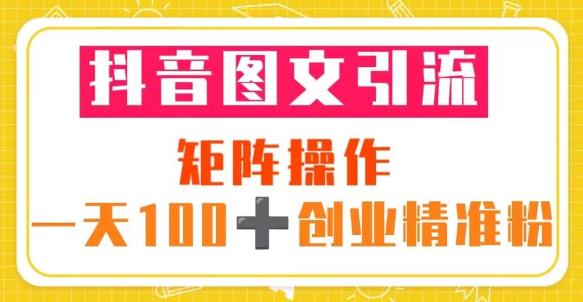 抖音图文引流矩阵操作一天100+创业精准粉（5节视频课+素材模板）-pcp资源社