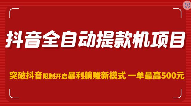 抖音全自动提款机项目，突破抖音限制开启暴利躺赚新模式一单最高500元（第二期）-pcp资源社