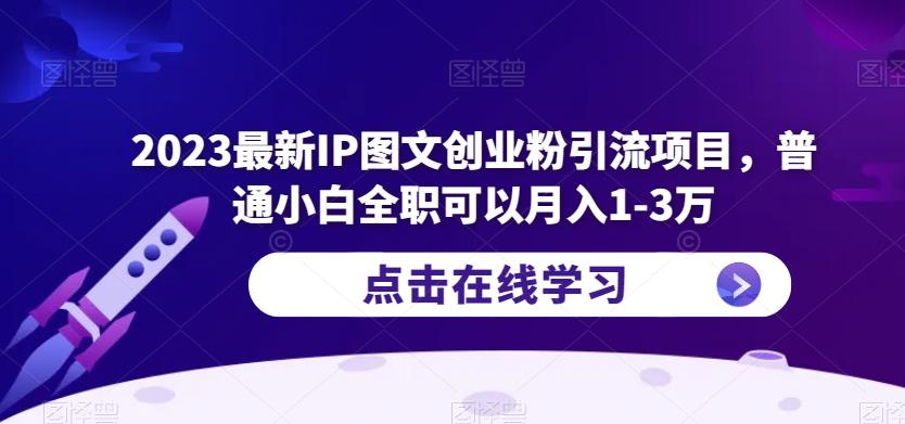 2023最新IP图文创业粉引流项目，普通小白全职可以月入1-3万-pcp资源社