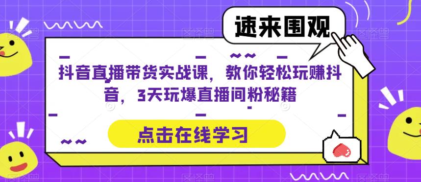 抖音直播带货实战课，教你轻松玩赚抖音，3天玩爆直播间-pcp资源社