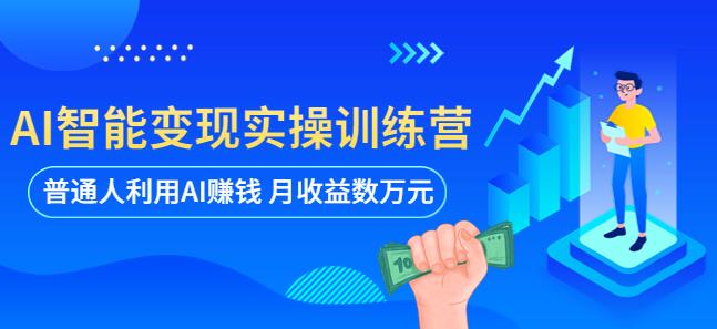 AI智能变现实操训练营：普通人利用AI赚钱 月收益数万元（全套课程+文档）-pcp资源社