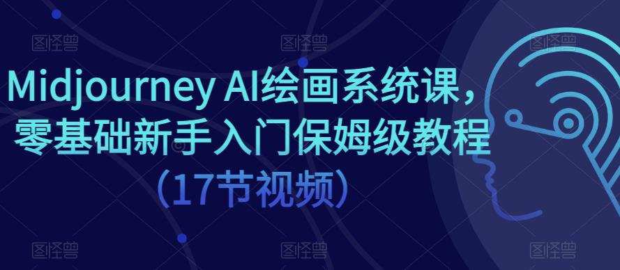 Midjourney AI绘画系统课，零基础新手入门保姆级教程（17节视频）-pcp资源社