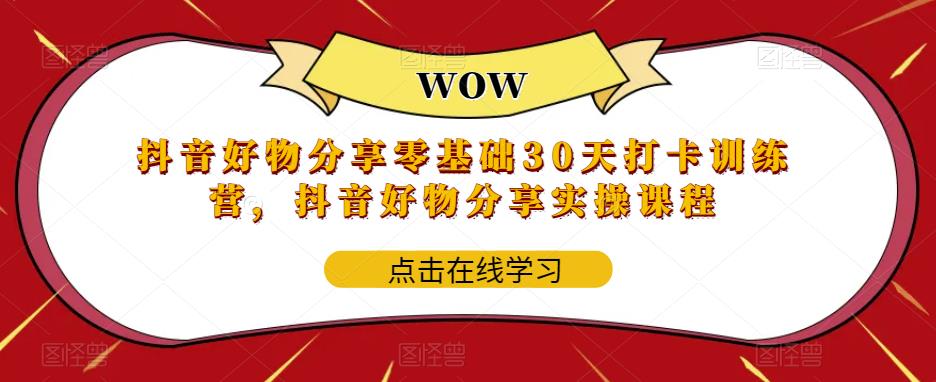 抖音好物分享零基础30天打卡训练营，抖音好物分享实操课程-pcp资源社