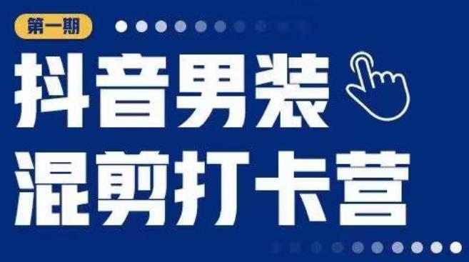 抖音男装混剪打卡营，0基础在家兼职可以做，上手简单-pcp资源社