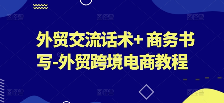 外贸交流话术+ 商务书写-外贸跨境电商教程-pcp资源社