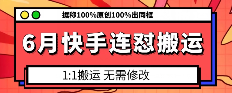 6月快手连怼搬运，模板搬运，据称100%原创100%出同框-pcp资源社