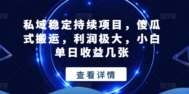 私域稳定持续项目，傻瓜式搬运，利润极大，小白单日收益几张【揭秘】-pcp资源社