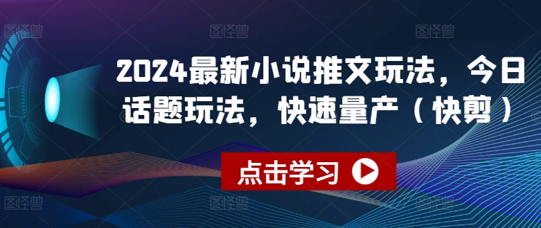 2024最新小说推文玩法，今日话题玩法，快速量产(快剪)-pcp资源社