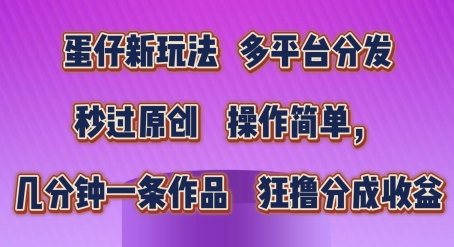 蛋仔新玩法，多平台分发，秒过原创，操作简单，几分钟一条作品，狂撸分成收益【揭秘】-pcp资源社