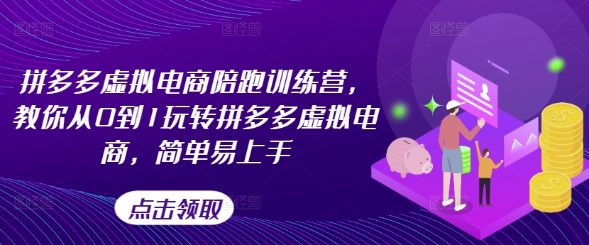 拼多多虚拟电商陪跑训练营，教你从0到1玩转拼多多虚拟电商，简单易上手-pcp资源社