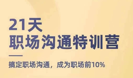 21天职场沟通特训营，搞定职场沟通，成为职场前10%-pcp资源社