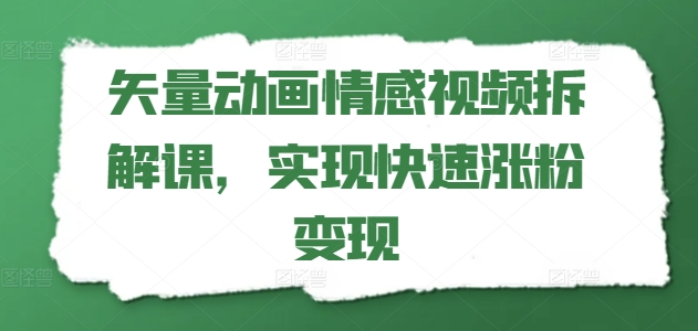 矢量动画情感视频拆解课，实现快速涨粉变现-pcp资源社