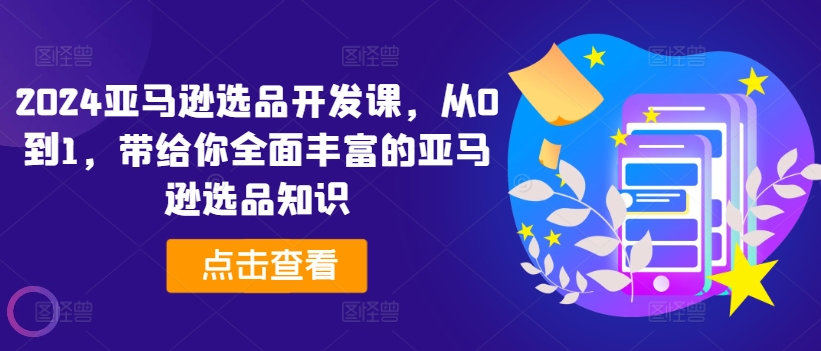 2024亚马逊选品开发课，从0到1，带给你全面丰富的亚马逊选品知识-pcp资源社