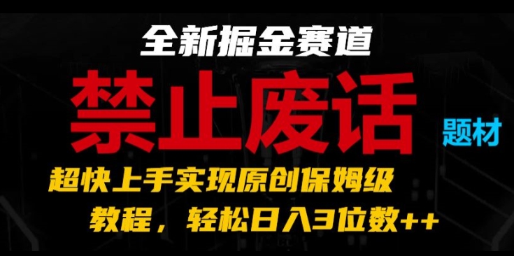 全新掘金赛道，禁止废话题材，超快上手实现原创保姆级教程，轻松日入3位数【揭秘】-pcp资源社