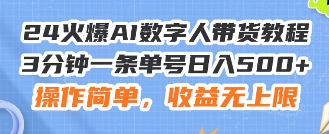 24火爆AI数字人带货教程，3分钟一条单号日入500+，操作简单，收益无上限【揭秘】-pcp资源社