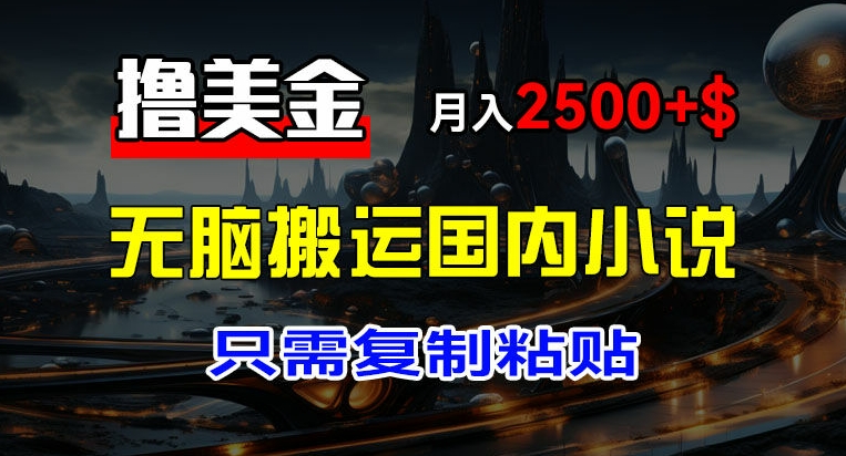 最新撸美金项目，搬运国内小说爽文，只需复制粘贴，稿费月入2500+美金，新手也能快速上手【揭秘】-pcp资源社