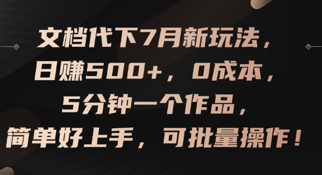 文档代下7月新玩法，日赚500+，0成本，5分钟一个作品，简单好上手，可批量操作【揭秘】-pcp资源社