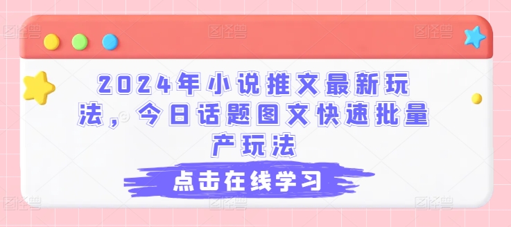 2024年小说推文最新玩法，今日话题图文快速批量产玩法-pcp资源社