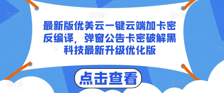 最新版优美云一键云端加卡密反编译，弹窗公告卡密破解黑科技最新升级优化版【揭秘】-pcp资源社