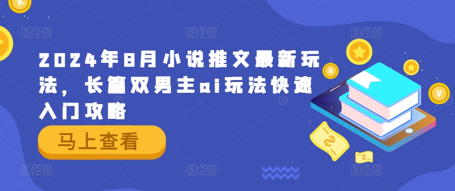 2024年8月小说推文最新玩法，长篇双男主ai玩法快速入门攻略-pcp资源社