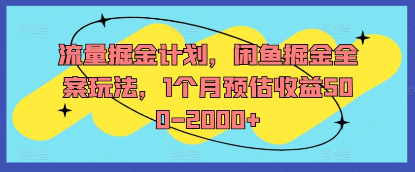 流量掘金计划，闲鱼掘金全案玩法，1个月预估收益500-2000+-pcp资源社