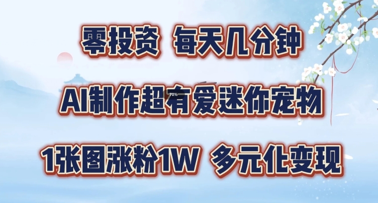 AI制作超有爱迷你宠物玩法，1张图涨粉1W，多元化变现，手把手交给你【揭秘】-pcp资源社