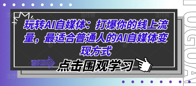 玩转AI自媒体：打爆你的线上流量，最适合普通人的AI自媒体变现方式-pcp资源社