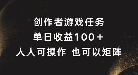 创作者游戏任务，单日收益100+，可矩阵操作【揭秘】-pcp资源社