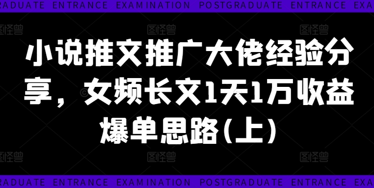 小说推文推广大佬经验分享，女频长文1天1万收益爆单思路(上)-pcp资源社