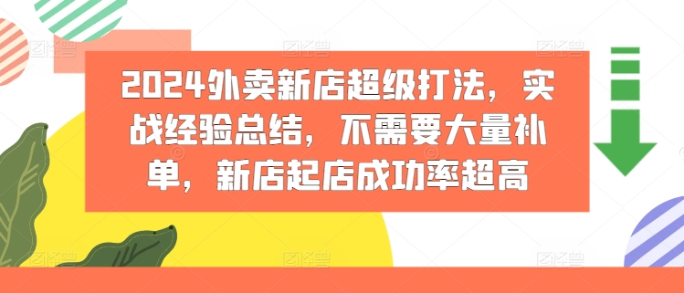 2024外卖新店超级打法，实战经验总结，不需要大量补单，新店起店成功率超高-pcp资源社