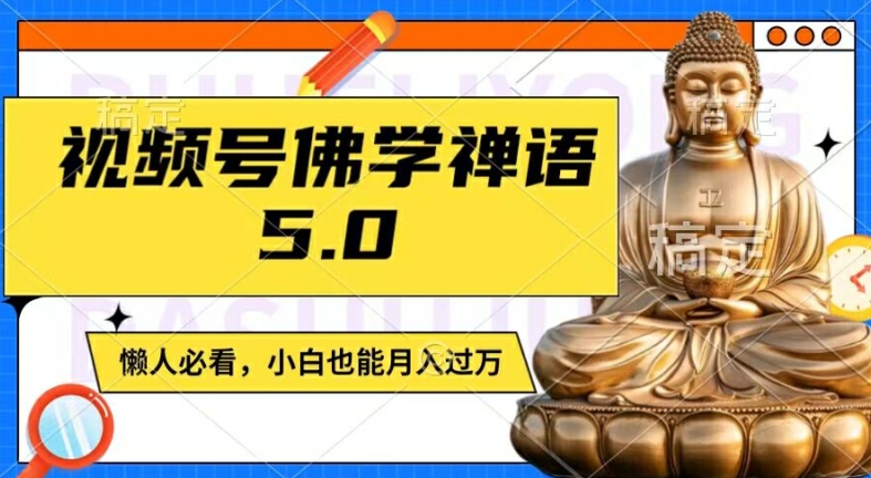 视频号佛学禅语5.0，纯原创视频，每天1-2小时，保底月入过W，适合宝妈、上班族、大学生【揭秘】-pcp资源社