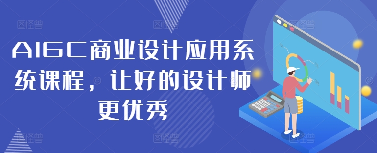 AIGC商业设计应用系统课程，让好的设计师更优秀-pcp资源社