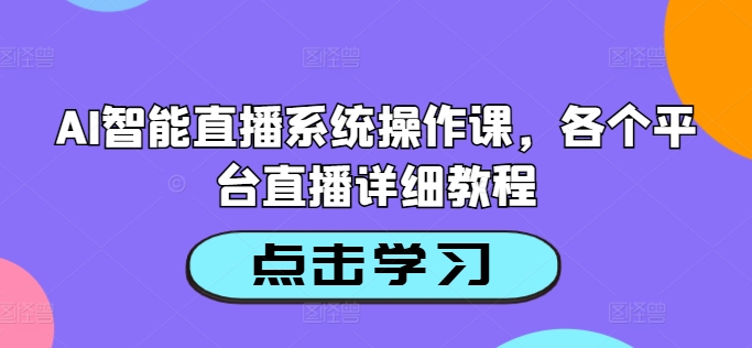 AI智能直播系统操作课，各个平台直播详细教程-pcp资源社