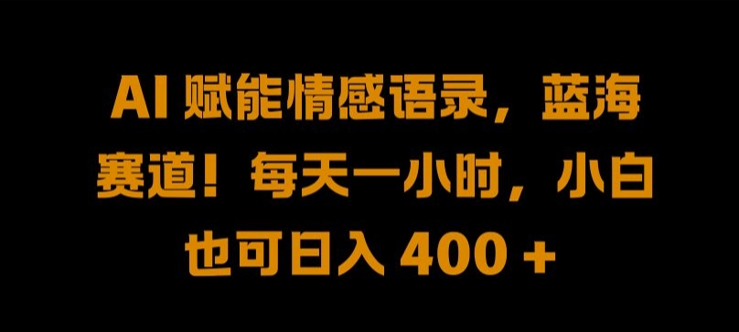 AI 赋能情感语录，蓝海赛道!每天一小时，小白也可日入 400 + 【揭秘】-pcp资源社