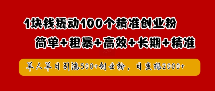 1块钱撬动100个精准创业粉，简单粗暴高效长期精准，单人单日引流500+创业粉，日变现2k【揭秘】-pcp资源社