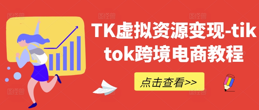 TK虚拟资源变现-tiktok跨境电商教程-pcp资源社