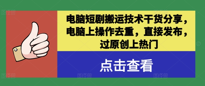 电脑短剧搬运技术干货分享，电脑上操作去重，直接发布，过原创上热门-pcp资源社