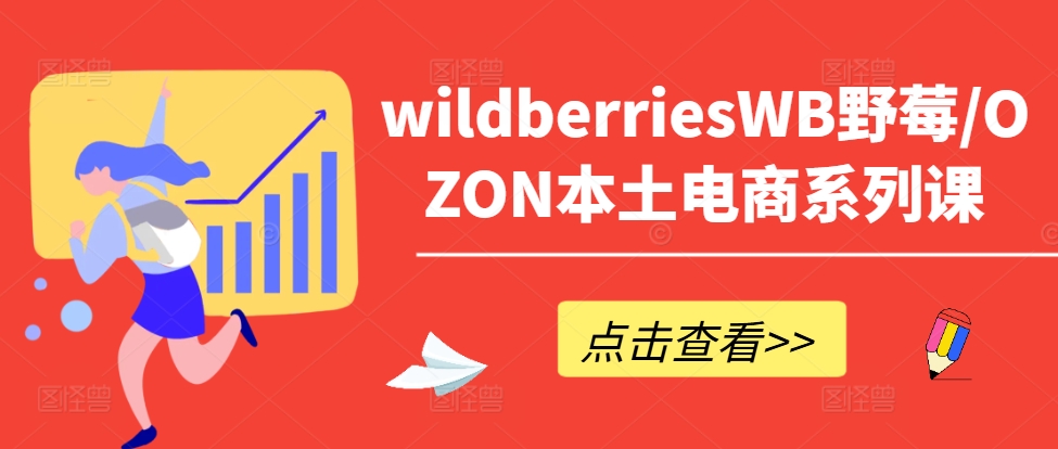 wildberriesWB野莓/OZON本土电商系列课，掌握WB产品优化，出单技巧和订单处理等-pcp资源社