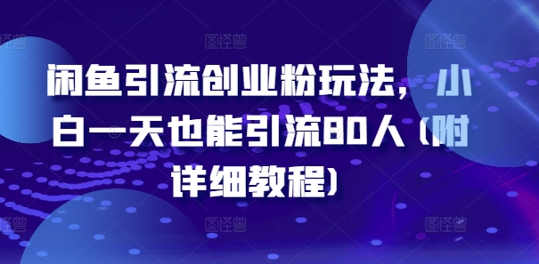 闲鱼引流创业粉玩法，小白一天也能引流80人(附详细教程)-pcp资源社