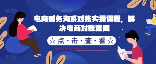 电商财务淘系对账实操课程，解决电商对账难题-pcp资源社